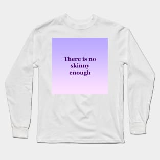 There is no skinny enough Long Sleeve T-Shirt